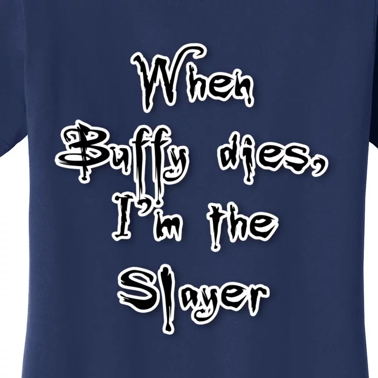 When Buffy Dies I&X27;M The Slayer Fitted Scoop Women's T-Shirt