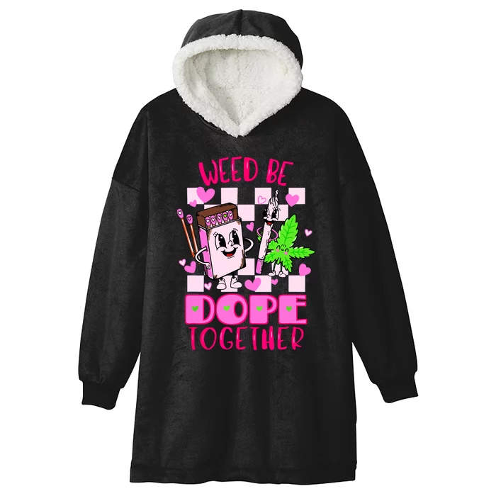 Weed Be Dope Together Valentines Day 420 Marijuana Hooded Wearable Blanket