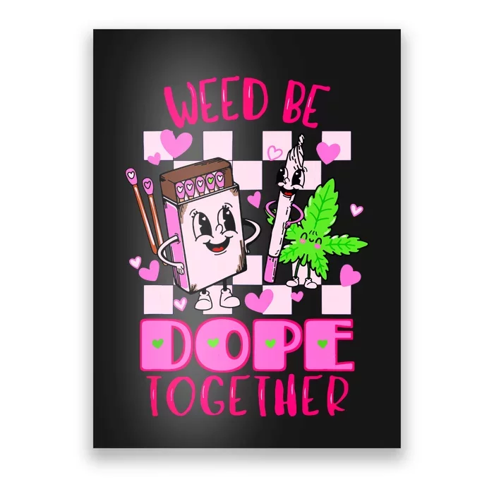 Weed Be Dope Together Valentines Day 420 Marijuana Poster