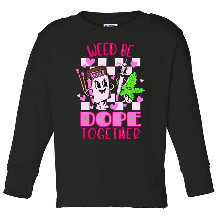 Weed Be Dope Together Valentines Day 420 Marijuana Toddler Long Sleeve Shirt