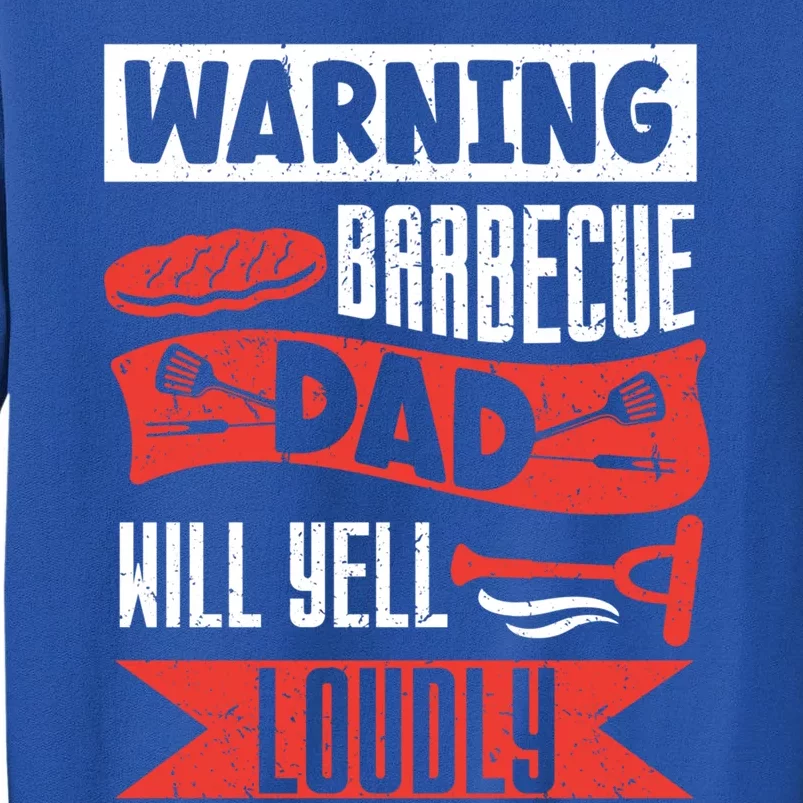 Warning Barbecue Dad Will Yell Loudly Bbq Father Grill Daddy Meaningful Gift Tall Sweatshirt