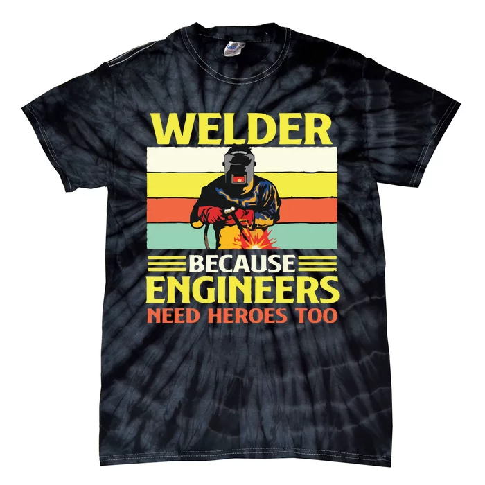 Welder Because Engineers Need Heroes Too Weld Metal Worker Tie-Dye T-Shirt