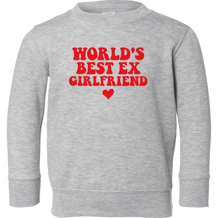 World's Best Ex Girlfriend Funny Crazy Ex Girlfriend Toddler Sweatshirt