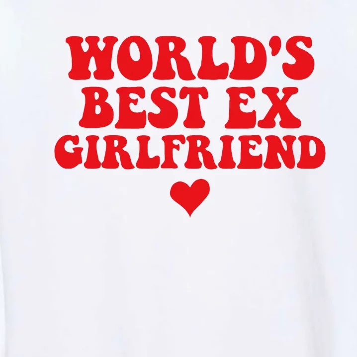 World's Best Ex Girlfriend Funny Crazy Ex Girlfriend Garment-Dyed Sweatshirt