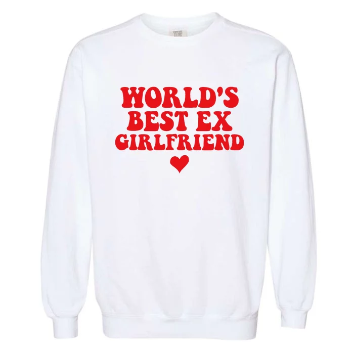 World's Best Ex Girlfriend Funny Crazy Ex Girlfriend Garment-Dyed Sweatshirt