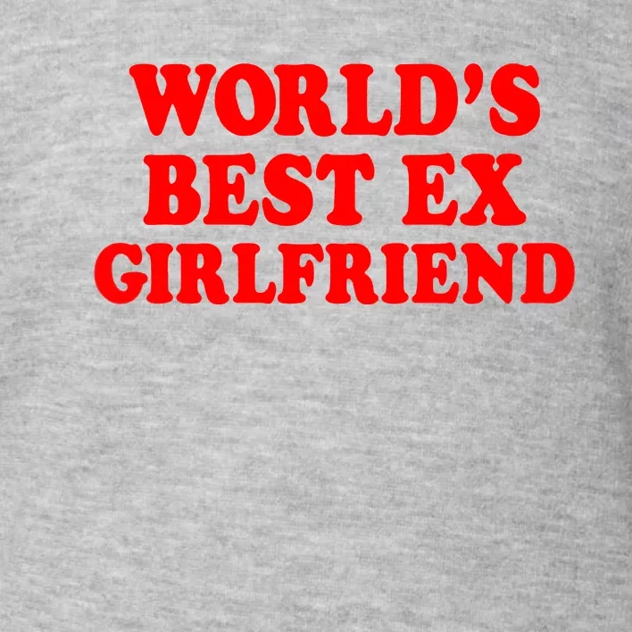 Worlds Best Ex Girlfriend Toddler Sweatshirt