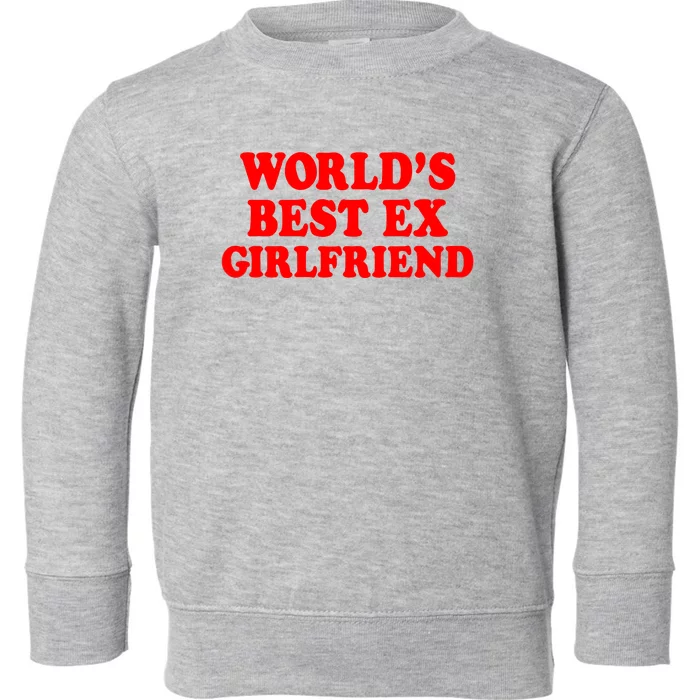 Worlds Best Ex Girlfriend Toddler Sweatshirt