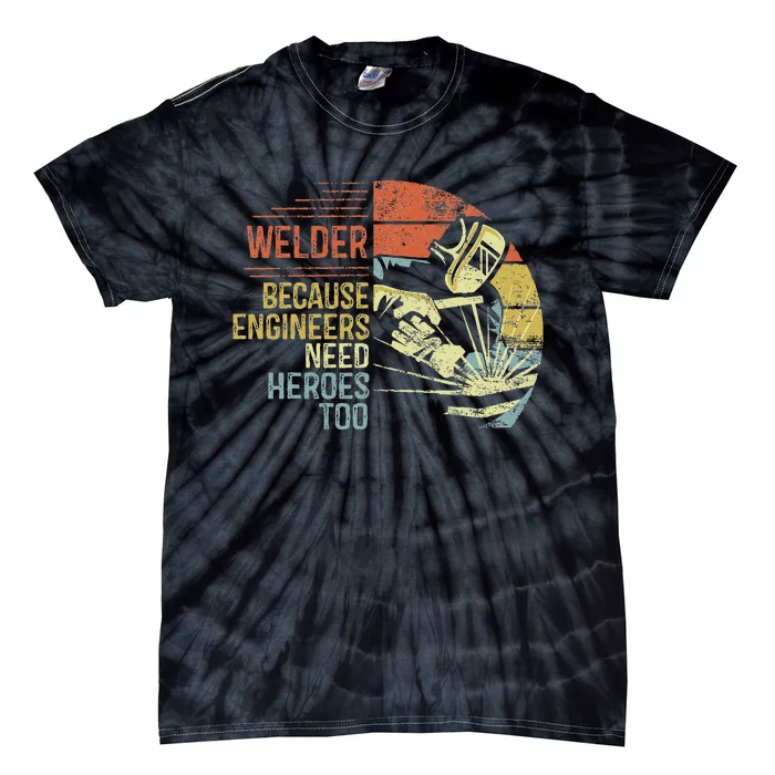 Welder Because Engineers Need Heroes Too Gifts Funny Welding Tie-Dye T-Shirt