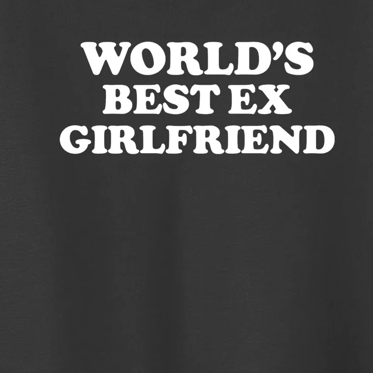 World’s Best Ex Girlfriend Funny Sarcasm Toddler T-Shirt