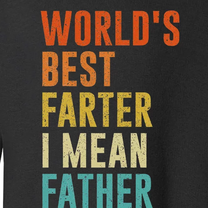 Worlds Best Farter I Mean Father Funny Fathers Day Humor Toddler Sweatshirt