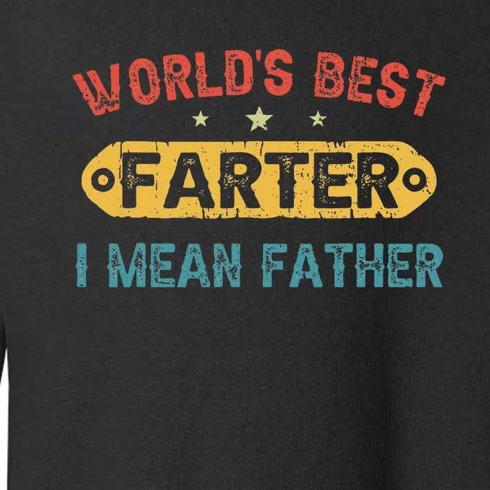 World's Best Farter I Mean Father Funny Father's Day Toddler Sweatshirt