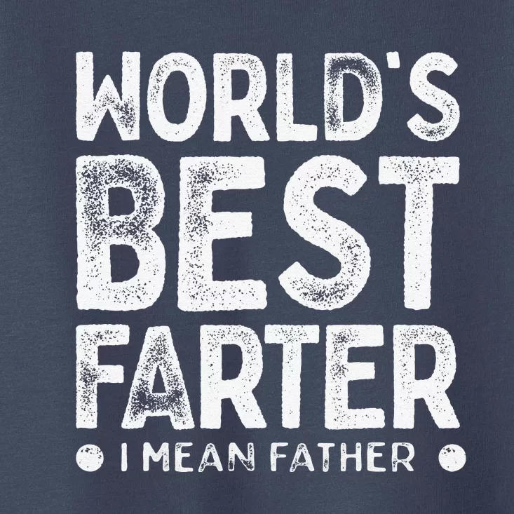 Worlds Best Farter I Mean Father Funny Daddys Day Toddler T-Shirt