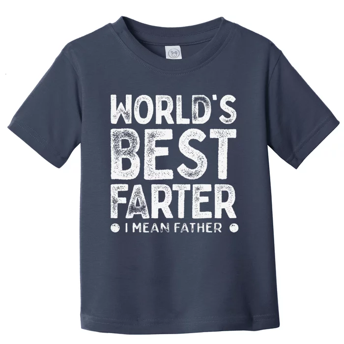 Worlds Best Farter I Mean Father Funny Daddys Day Toddler T-Shirt