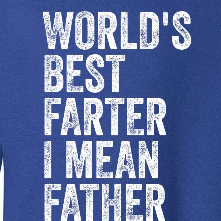 Worlds Best Farter I Mean Father Funny Fathers Day Humor Toddler Sweatshirt