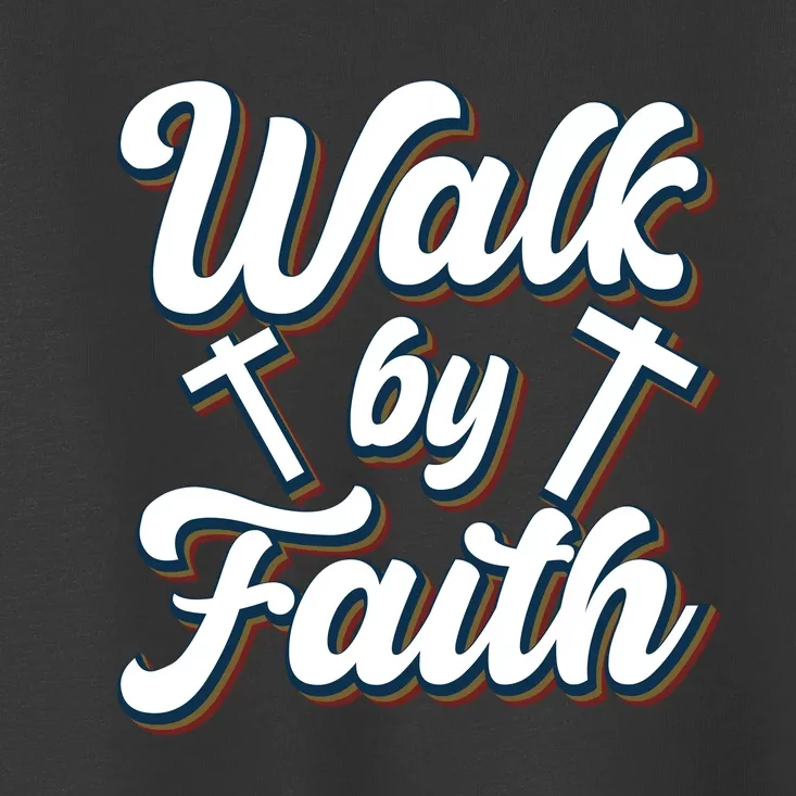 Walk By Faith T Toddler T-Shirt