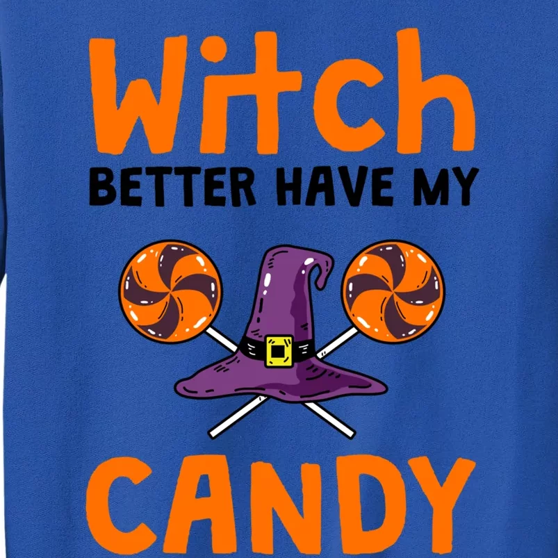 Witch Better Have My Candy Halloween Gift Tall Sweatshirt