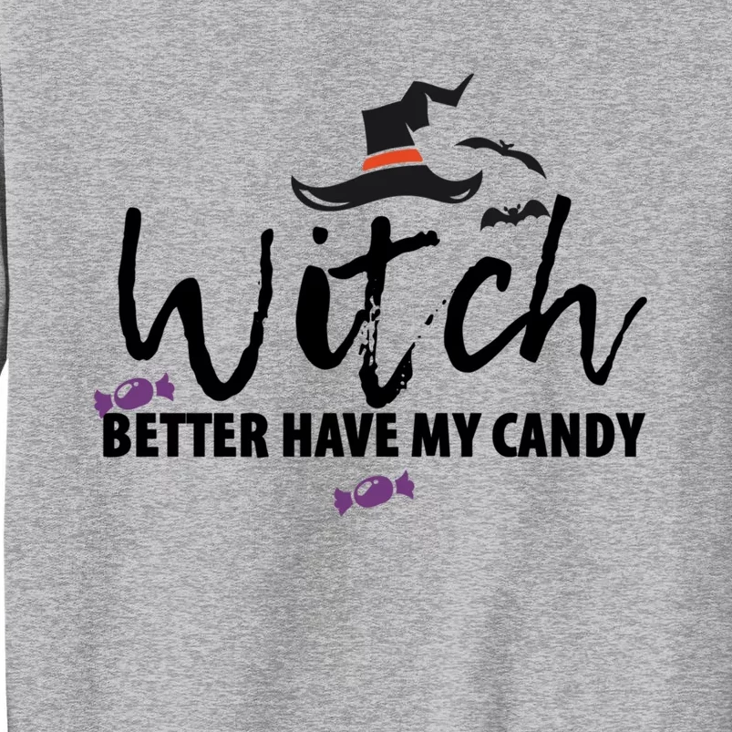 Witch Better Have My Candy Halloween Witches Gift Tall Sweatshirt