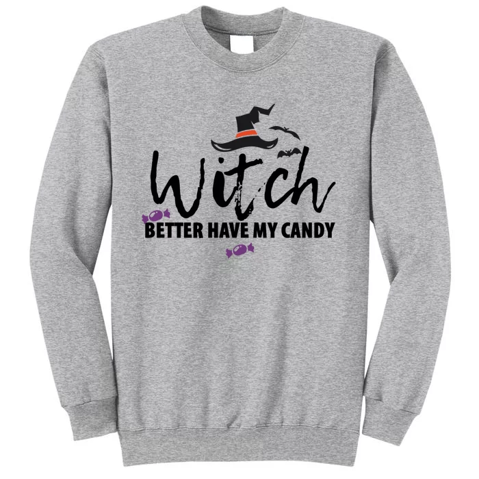 Witch Better Have My Candy Halloween Witches Gift Tall Sweatshirt