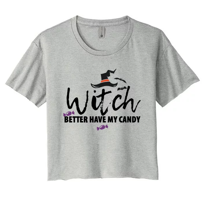 Witch Better Have My Candy Halloween Witches Gift Women's Crop Top Tee