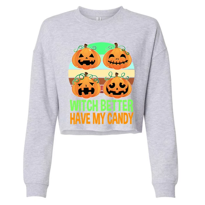 Witch Better Have My Candy Pumpkin Trick Or Treat Halloween Gift Cropped Pullover Crew