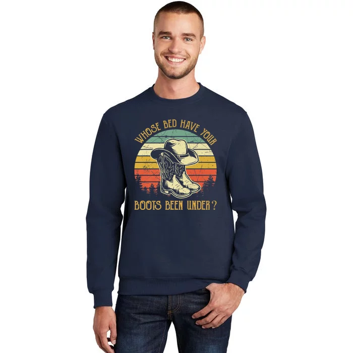 Whose Bed Have Your Boots Been Under Country Music Tall Sweatshirt