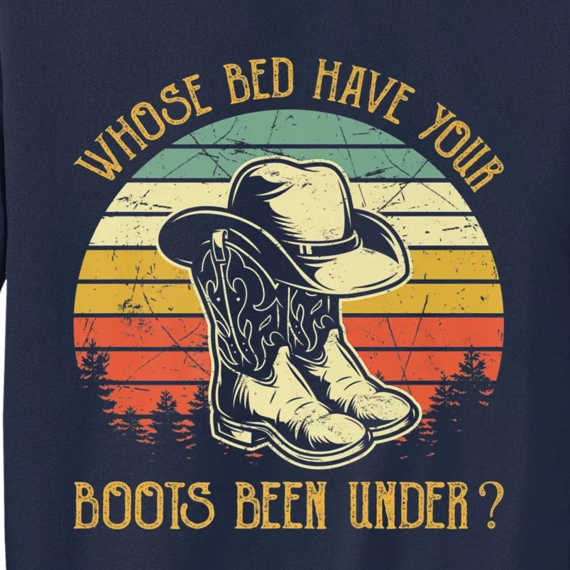 Whose Bed Have Your Boots Been Under Country Music Tall Sweatshirt