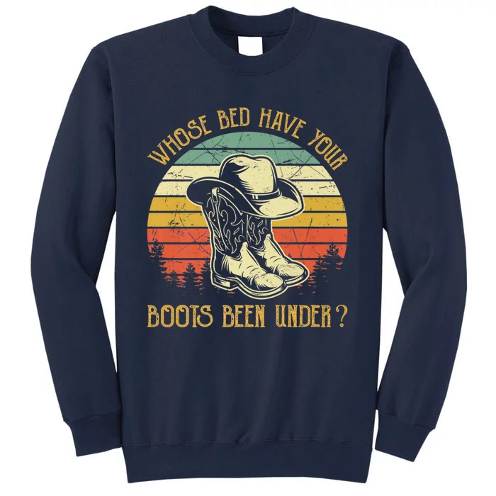 Whose Bed Have Your Boots Been Under Country Music Tall Sweatshirt