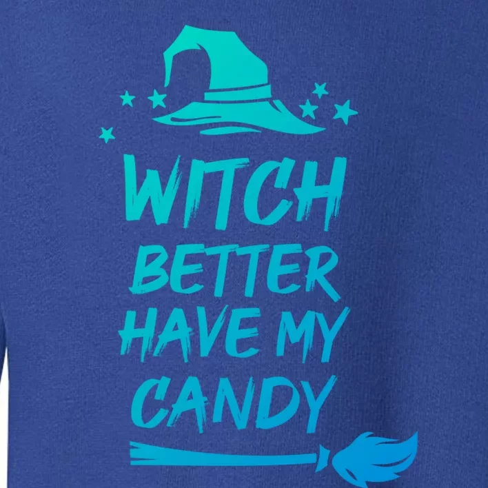 Witch Better Have My Candy Gift Toddler Sweatshirt