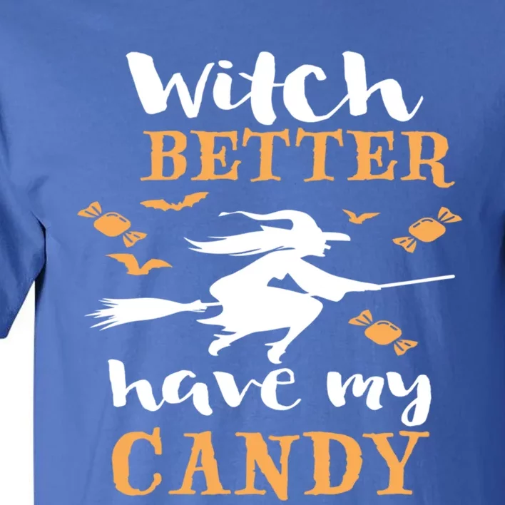 Witch Better Have My Candy Funny Fancy Dress Broomstick Meaningful Gift Tall T-Shirt