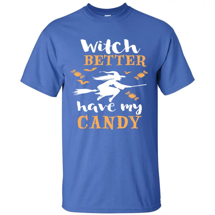 Witch Better Have My Candy Funny Fancy Dress Broomstick Meaningful Gift Tall T-Shirt