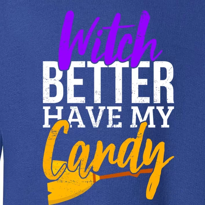 Witch Better Have My Candy Funny Halloween Costume Gift Toddler Sweatshirt