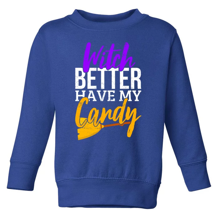 Witch Better Have My Candy Funny Halloween Costume Gift Toddler Sweatshirt