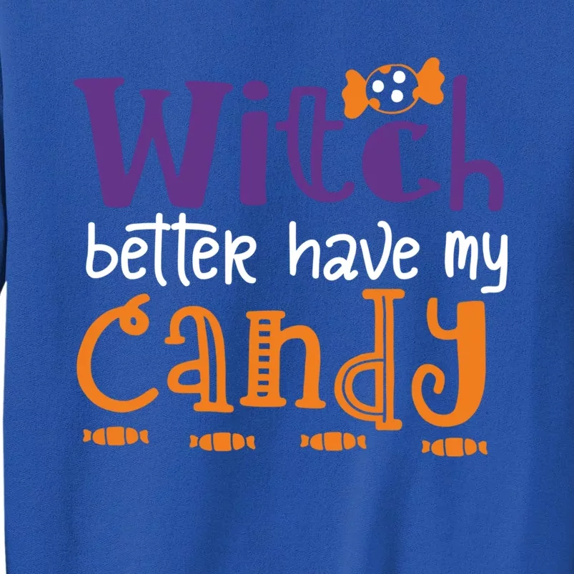 Witch Better Have My Candy Horrible Halloween Cool Gift Sweatshirt