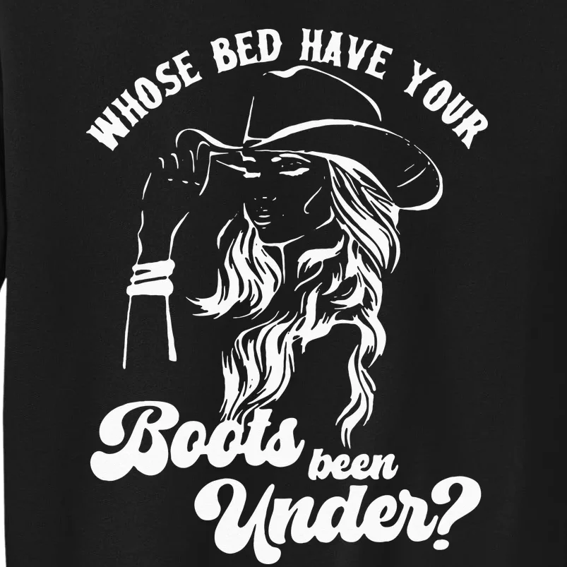 Whose Bed Have Your Boots Been Under Apparel Tall Sweatshirt