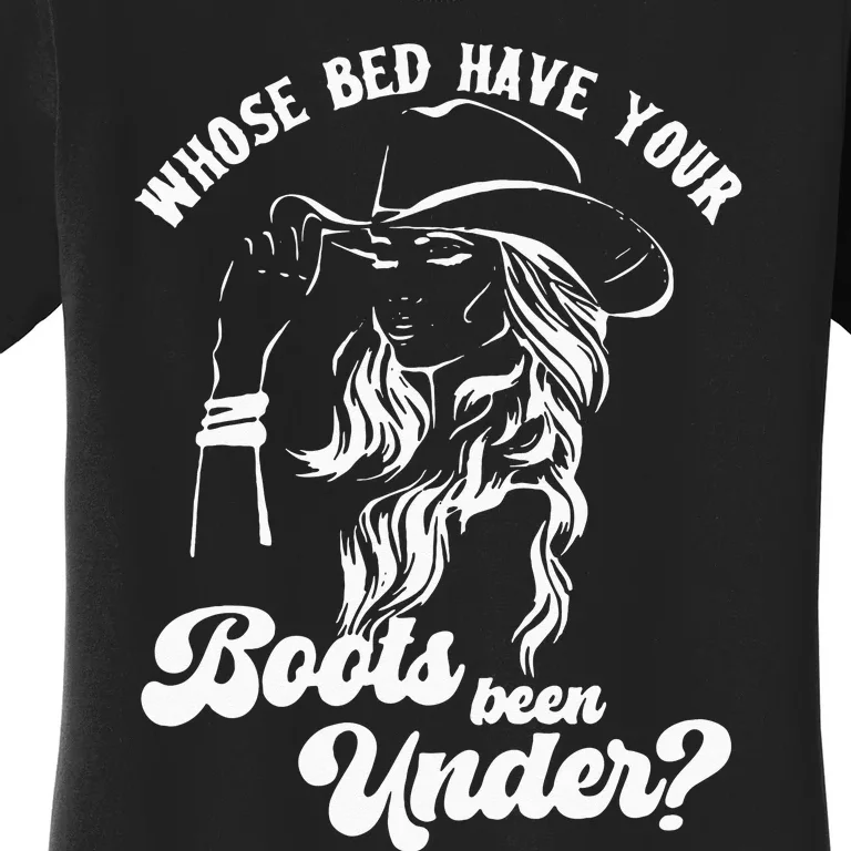 Whose Bed Have Your Boots Been Under Apparel Women's T-Shirt