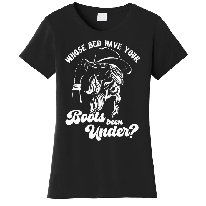 Whose Bed Have Your Boots Been Under Apparel Women's T-Shirt