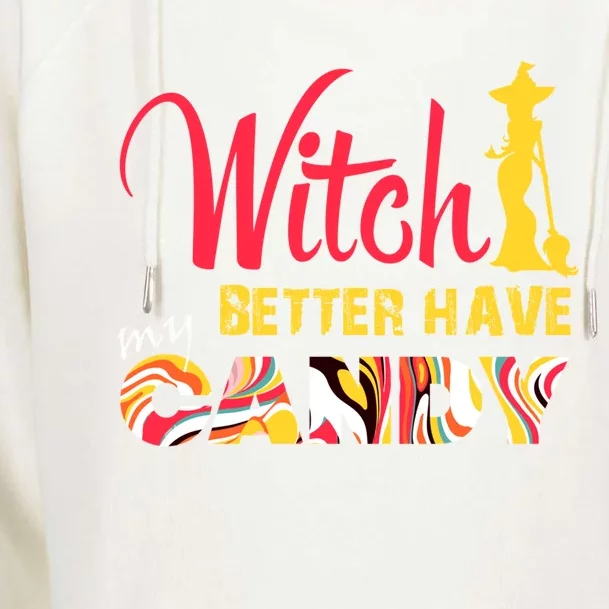 Witch Better Have My Candy Funny Halloween Trick Or Treating Gift Womens Funnel Neck Pullover Hood