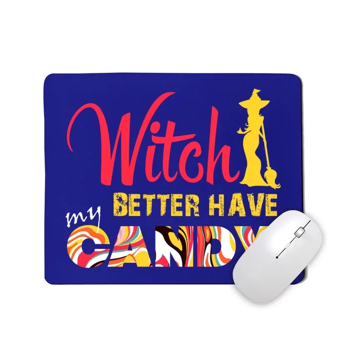 Witch Better Have My Candy Funny Halloween Trick Or Treating Gift Mousepad