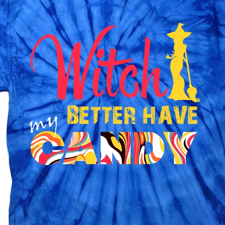 Witch Better Have My Candy Funny Halloween Trick Or Treating Gift Tie-Dye T-Shirt