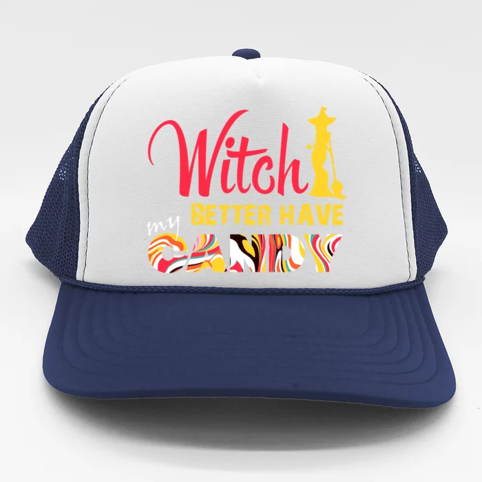 Witch Better Have My Candy Funny Halloween Trick Or Treating Gift Trucker Hat