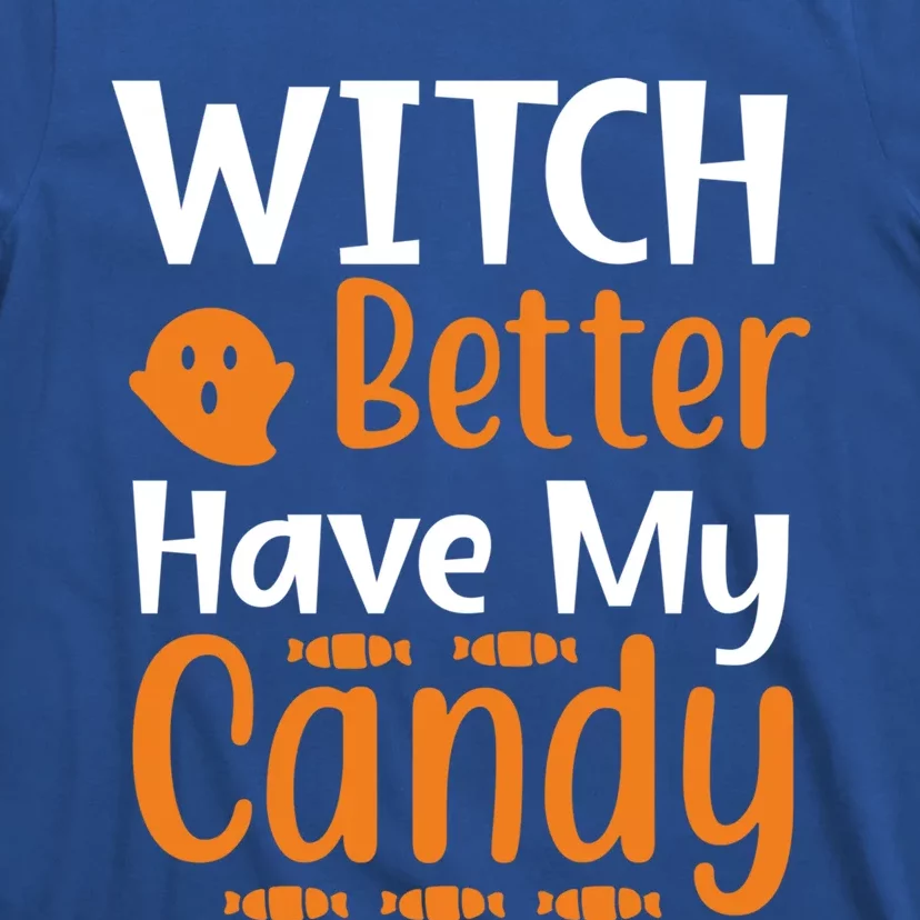 Witch Better Have My Sweet Candy Halloween Ghost Meaningful Gift T-Shirt