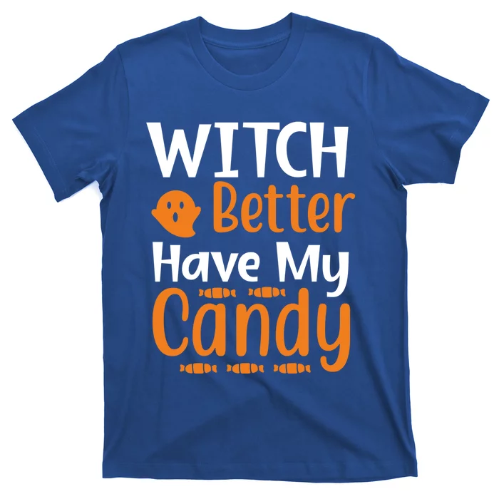 Witch Better Have My Sweet Candy Halloween Ghost Meaningful Gift T-Shirt