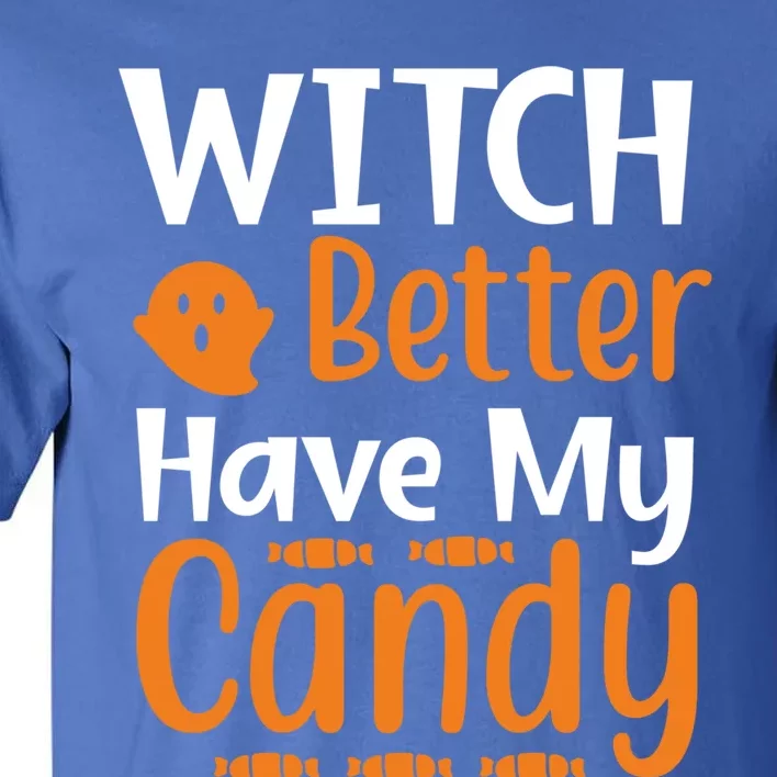 Witch Better Have My Sweet Candy Halloween Ghost Meaningful Gift Tall T-Shirt