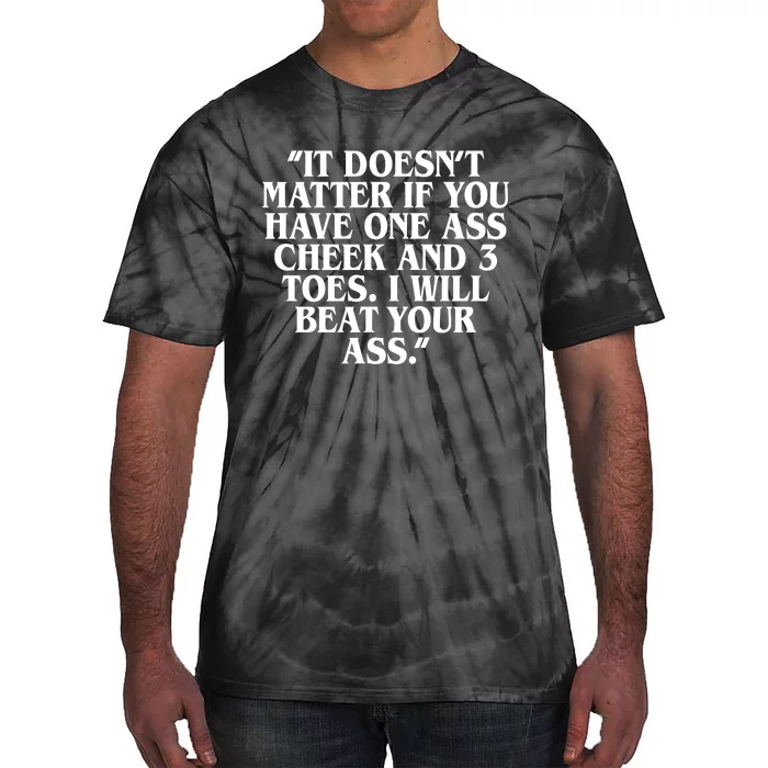 Will Burchfield It DoesnT Matter If You Have One Ass Cheek And 3 Toes I Will Be Tie-Dye T-Shirt