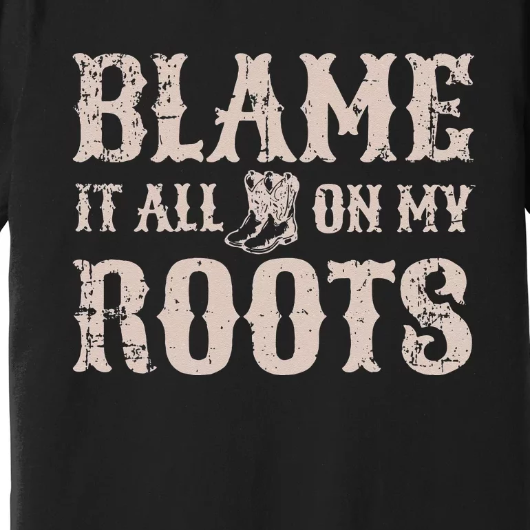 Womens Blame It All On My Roots Texas Southern Womens Premium T-Shirt