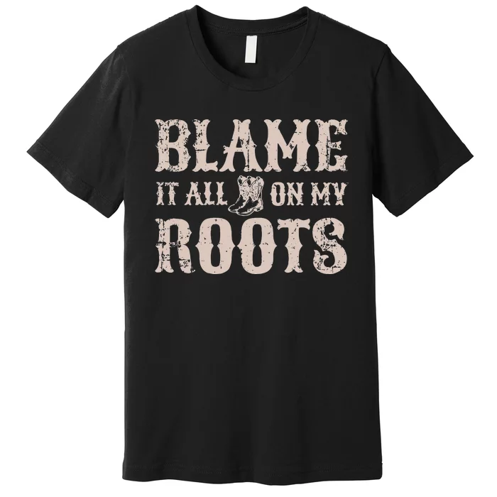 Womens Blame It All On My Roots Texas Southern Womens Premium T-Shirt