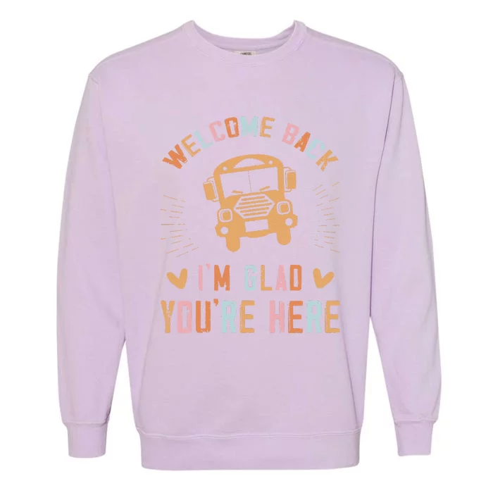 Welcome Back IM Glad YouRe Here Teacher Garment-Dyed Sweatshirt