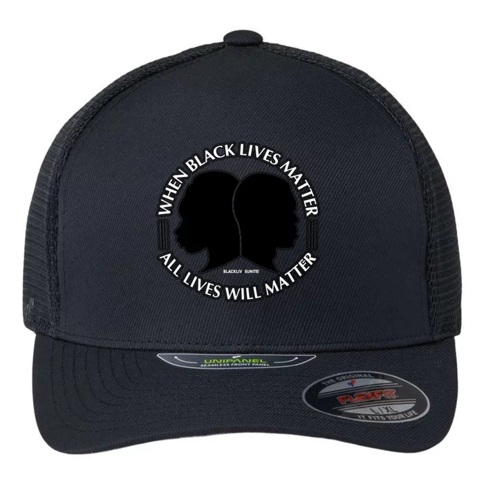 When Black Lives Matter All Lives Will Matter Flexfit Unipanel Trucker Cap