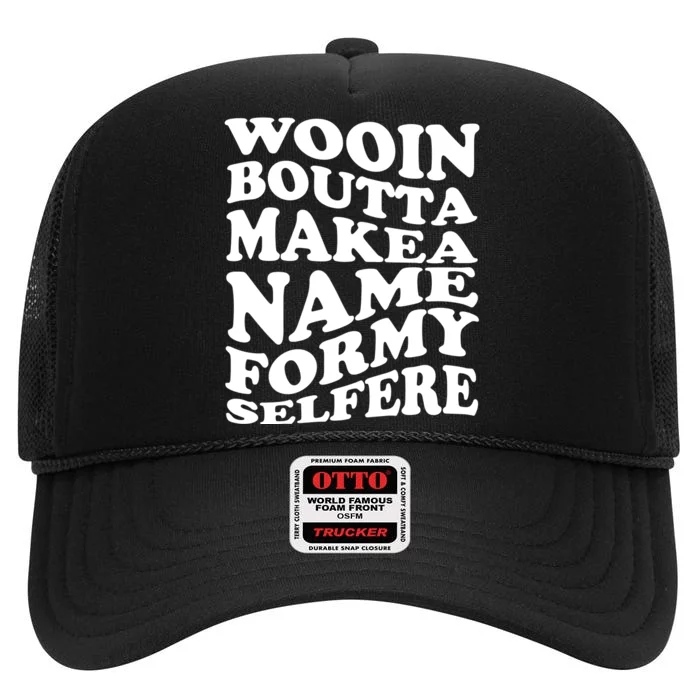 Wooin Boutta Makea Name Formy Selfere High Crown Mesh Trucker Hat