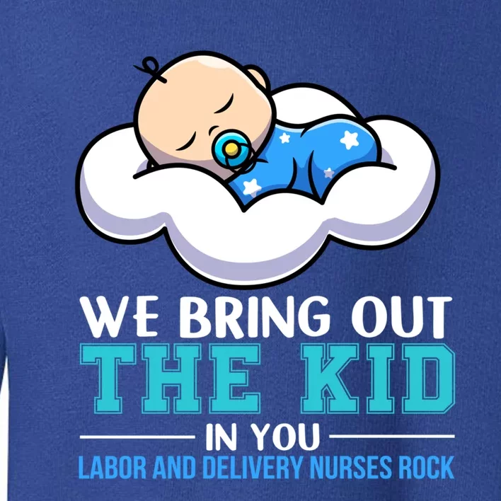 We Bring Out The In You Labor Delivery Nurses Scrub L And D Gift Toddler Sweatshirt